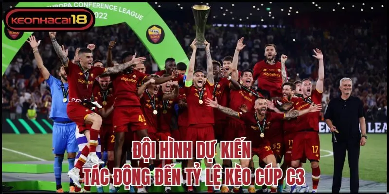 Đội hình dự kiến tác động đến tỷ lệ kèo cúp C3