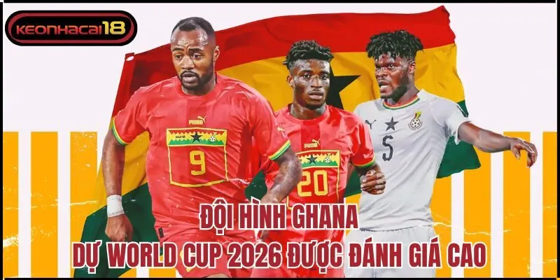 Đội hình Ghana Dự World Cup 2026 được đánh giá cao