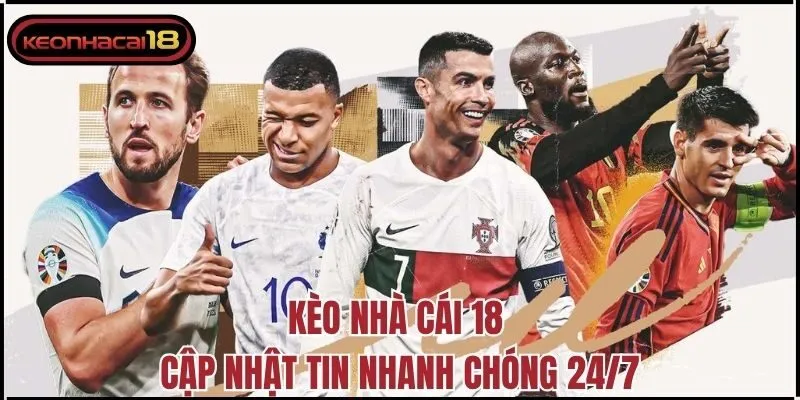Kèo Nhà Cái 18 cập nhật tin nhanh chóng 24/7
