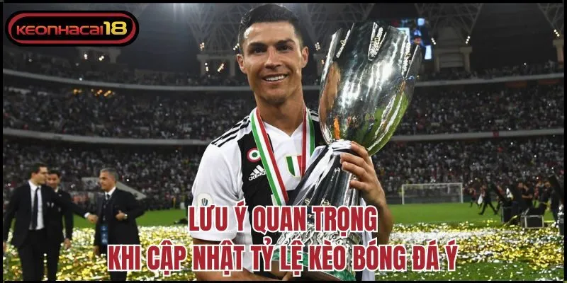 Lưu ý quan trọng khi cập nhật tỷ lệ kèo bóng đá Ý