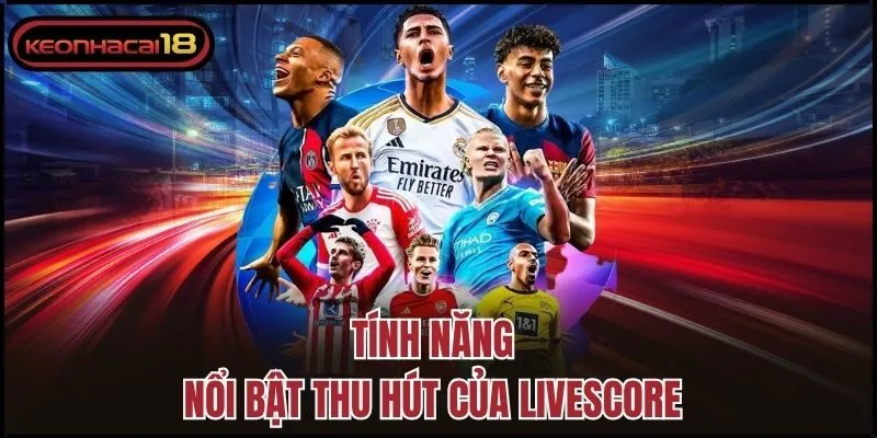 Tính năng nổi bật thu hút của Livescore 