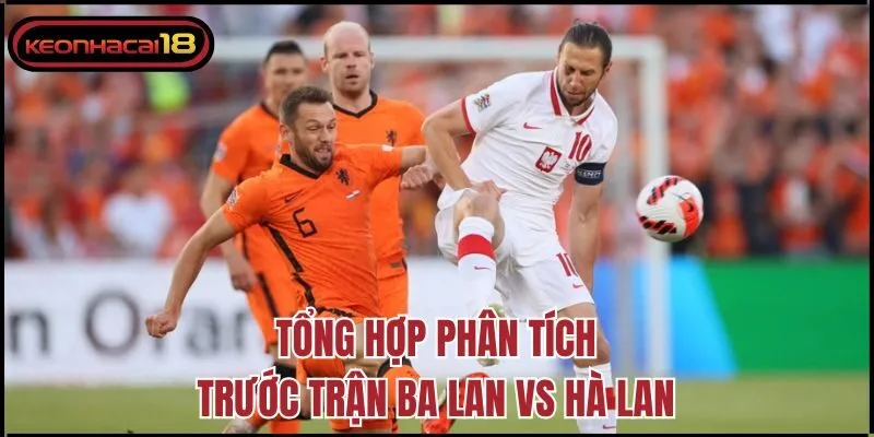 Tổng hợp phân tích trước trận Ba Lan vs Hà Lan